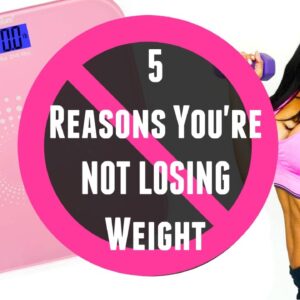 5 Reasons You're NOT Losing Weight!!!